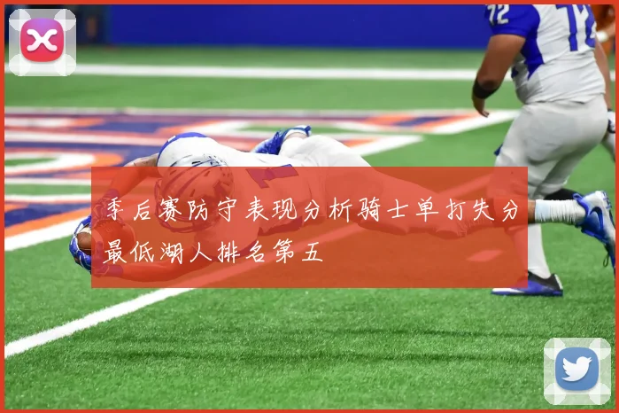 季后赛防守表现分析骑士单打失分最低湖人排名第五